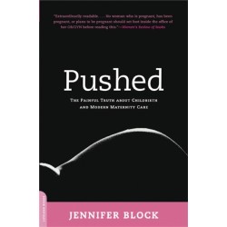 Pushed: The Painful Truth About Childbirth and Modern Maternity Care