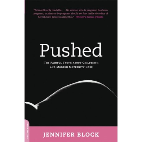 Pushed: The Painful Truth About Childbirth and Modern Maternity Care