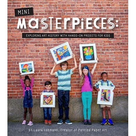 Mini-Masterpieces: Exploring Art History With Hands-On Projects For Kids