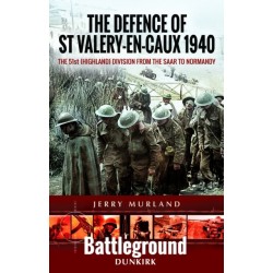 The Defence of St Valery-en-Caux 1940: The 51st (Highland) Division from The Saar to Normandy