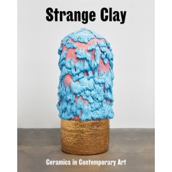 Strange Clay: Ceramics in Contemporary Art