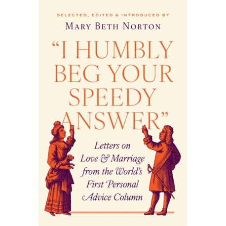 "I Humbly Beg Your Speedy Answer": Letters on Love and Marriage from the World’s First Personal Advice Column