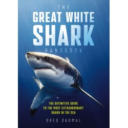 The Great White Shark Handbook: The Definitive Guide to the Most Extraordinary Shark in the Sea
