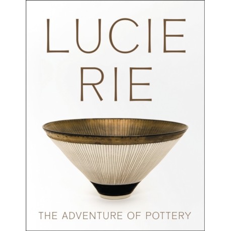 Lucie Rie: The Adventure of Pottery