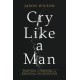 Cry Like a Man: Fighting for Freedom from Emotional Incarceration