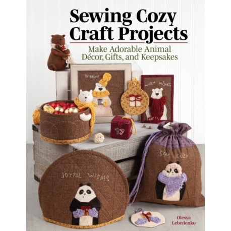 Sewing Cozy Craft Projects: Make Adorable Animal Decor, Gifts and Keepsakes