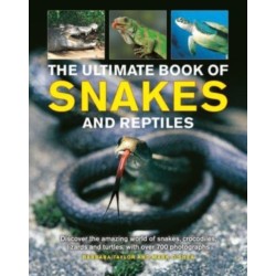 Snakes and Reptiles, Ultimate Book of: Discover the amazing world of snakes, crocodiles, lizards and turtles, with over 700 photographs