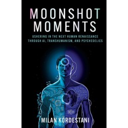Moonshot Moments: Ushering in the Next Human Renaissance Through AI, Transhumanism, and Psychedelics