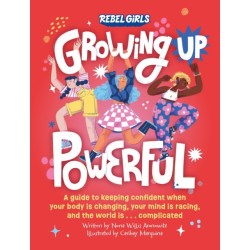 Growing Up Powerful: A Guide to Keeping Confident When Your Body Is Changing, Your Mind Is Racing, and the World Is . . . Complicated