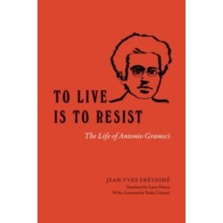 To Live Is to Resist: The Life of Antonio Gramsci