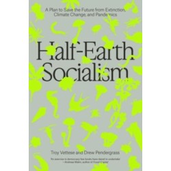 Half-Earth Socialism: A Plan to Save the Future from Extinction, Climate Change and Pandemics