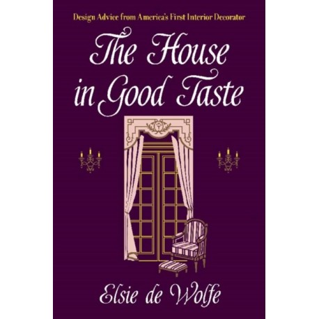 The House in Good Taste: Design Advice from America's First Interior Decorator