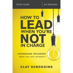 How to Lead When You're Not in Charge Study Guide: Leveraging Influence When You Lack Authority