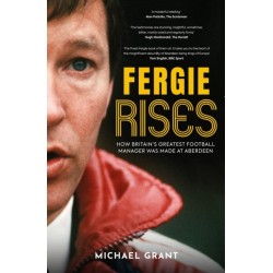 Fergie Rises: How Britain’s Greatest Football Manager Was Made at Aberdeen