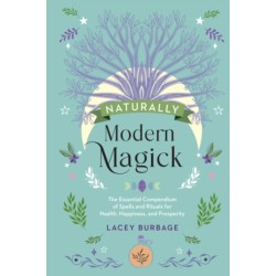 Naturally Modern Magick: The Essential Compendium of Spells and Rituals for Health, Happiness, and Prosperity