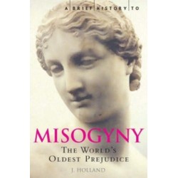 A Brief History of Misogyny: The World's Oldest Prejudice
