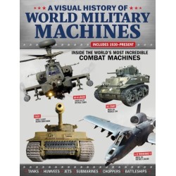 Visual History of World Military Machines: Inside the World's Most Incredible Combat Machines