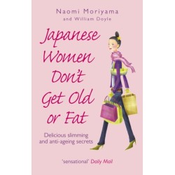 Japanese Women Don't Get Old or Fat: Delicious slimming and anti-ageing secrets