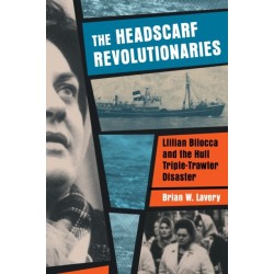 The Headscarf Revolutionaries: Lillian Bilocca and the Hull Triple-Trawler Disaster: Lillian Bilocca and the Hull Triple-Trawler Disaster