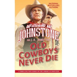 Old Cowboys Never Die: An Exciting Western Novel of the American Frontier