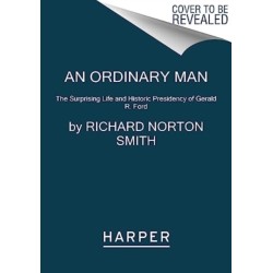 An Ordinary Man: The Surprising Life and Historic Presidency of Gerald R. Ford
