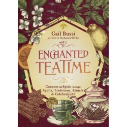Enchanted Teatime: Connect to Spirit with Traditions, Spells, Rituals & Celebrations