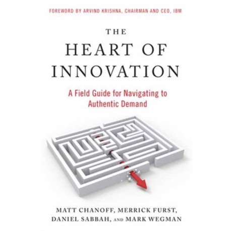 The Heart of Innovation: A Field Guide for Navigating to Authentic Demand