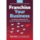 Franchise Your Business: The Guide to Employing the Greatest Growth Strategy Ever