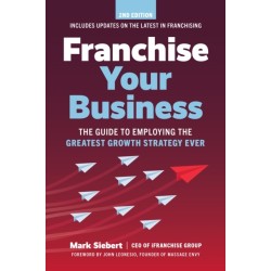 Franchise Your Business: The Guide to Employing the Greatest Growth Strategy Ever