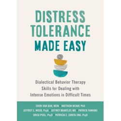Distress Tolerance Made Easy: Dialectical Behavior Therapy Skills for Dealing with Intense Emotions in Difficult Times