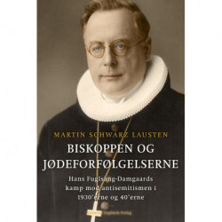 Biskoppen og jødeforfølgelserne: Hans Fuglsang-Damgaards kamp mod antisemitismen i 1930’erne og 40’erne