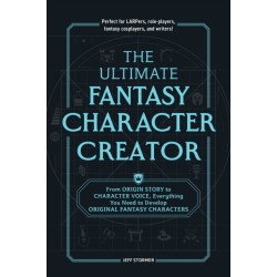 The Ultimate Fantasy Character Creator: From Origin Story to Character Voice, Everything You Need to Develop Original Fantasy Characters