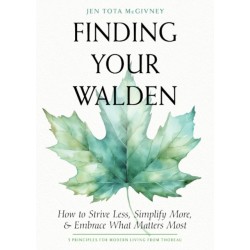 Finding Your Walden: How to Strive Less, Simplify More, and Embrace What Matters Most