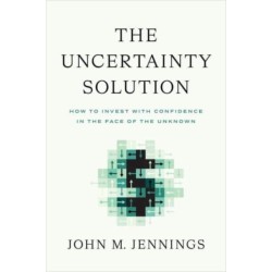 The Uncertainty Solution: How to Invest with Confidence in the Face of the Unknown