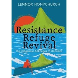 Resistance, Refuge, Revival: The Indigenous Kalinagos of Dominica