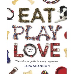 Eat, Play, Love (Your Dog): The Ultimate Guide for Every Dog Owner