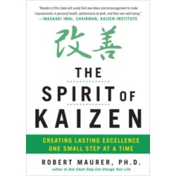 The Spirit of Kaizen: Creating Lasting Excellence One Small Step at a Time