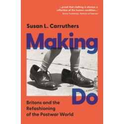 Making Do: Britons and the Refashioning of the Postwar World