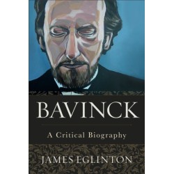 Bavinck – A Critical Biography: A Critical Biography