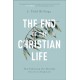 The End of the Christian Life – How Embracing Our Mortality Frees Us to Truly Live: How Embracing Our Mortality Frees Us to Truly Live