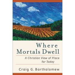 Where Mortals Dwell – A Christian View of Place for Today: A Christian View of Place for Today