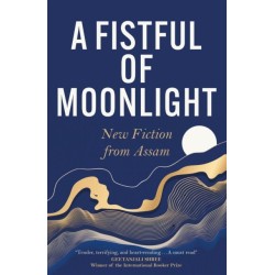 A Fistful of Moonlight: New Fiction from Assam