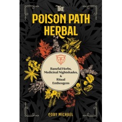 The Poison Path Herbal: Baneful Herbs, Medicinal Nightshades, and Ritual Entheogens