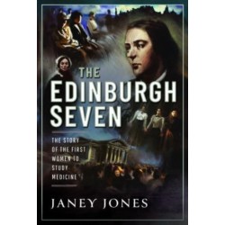 The Edinburgh Seven: The Story of the First Women to Study Medicine