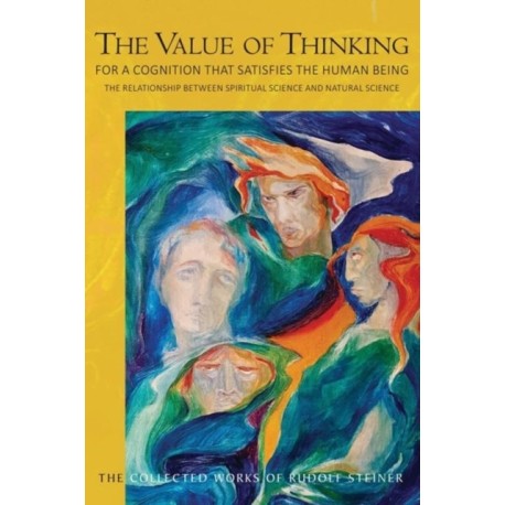The Value of Thinking: For a Cognition that Satisfies the Human Being The Relationship Between Spiritual Science and Natural Science