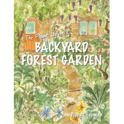 The Plant Lover's Backyard Forest Garden: Trees, Fruit and Veg in Small Spaces
