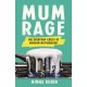 Mum Rage: The Everyday Crisis of Modern Motherhood