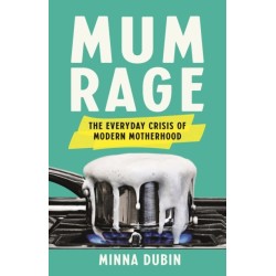 Mum Rage: The Everyday Crisis of Modern Motherhood
