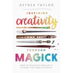 Inspiring Creativity Through Magick: How to Ritualize Your Art & Attract the Creative Spirit