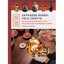 Japanese Mingei Folk Crafts: An Illustrated Guide to the Folk Arts and Artisans of Japan